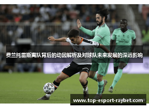 费兰托雷斯离队背后的动因解析及对球队未来发展的深远影响