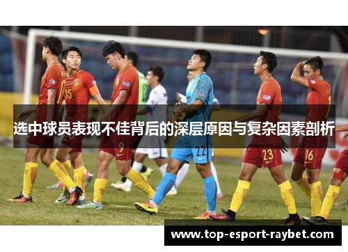 选中球员表现不佳背后的深层原因与复杂因素剖析