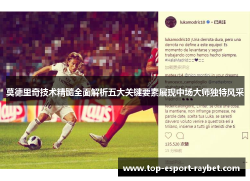 莫德里奇技术精髓全面解析五大关键要素展现中场大师独特风采