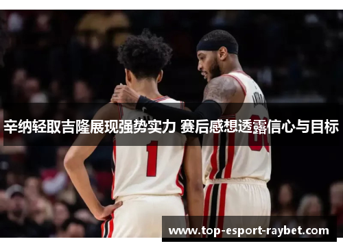 辛纳轻取吉隆展现强势实力 赛后感想透露信心与目标